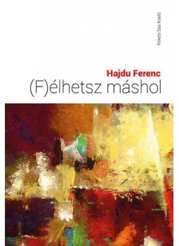 Hajdu Ferenc - (F)élhetsz máshol Hajdu Ferenc - (F)élhetsz máshol, null 2015 antikvár könyv