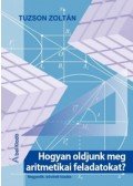 Tuzson Zoltán - Hogyan oldjunk meg aritmetikai feladatokat? - Negyedik, bővített kiadás - Módszertani feladatgyűjtemény