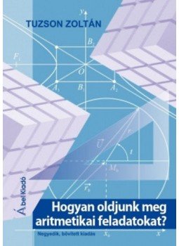 Tuzson Zoltán - Hogyan oldjunk meg aritmetikai feladatokat? - Negyedik, bővített kiadás - Módszertani feladatgyűjtemény, null 2014 antikvár könyv