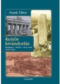 Frank Tibor - Kettős kivándorlás - Budapest - Berlin - New York 1919-1945
