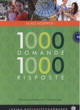 Scholtz Kinga; Dr. Ablonczyné Mihályka Lívia - 1000 Domande 1000 Risposte - Olasz középfok - Lexika nyelvvizsgakönyvek Scholtz Kinga; Dr. Ablonczyné Mihályka Lívia - 1000 Domande 1000 Risposte - Olasz középfok - Lexika nyelvvizsgakönyvek, null 2015 antikvár könyv