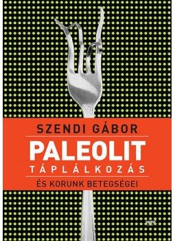 Szendi Gábor - Paleolit táplálkozás és korunk betegségei, null 2011 antikvár könyv