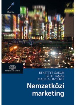Rekettye Gábor; Tóth Tamás; Malota Erzsébet - Nemzetközi marketing Rekettye Gábor; Tóth Tamás; Malota Erzsébet - Nemzetközi marketing, Budapest 2015 antikvár könyv