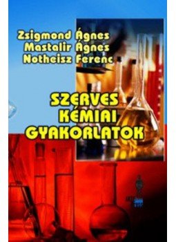 Zsigmond Ágnes, Mastalir Ágnes, Notheisz Ferenc - Szerves kémiai gyakorlatok Zsigmond Ágnes, Mastalir Ágnes, Notheisz Ferenc - Szerves kémiai gyakorlatok, null 2014 antikvár könyv