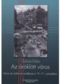 Szívós Erika - Az öröklött város - Városi tér, kultúra és emlékezet a 19-21. században