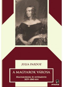 Julia Pardoe - A magyarok városa 1-2 kötet - Magyarország és intézményei 1839-1840-ben, null 2015 antikvár könyv