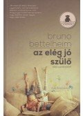 Bruno Bettelheim - Az elég jó szülő