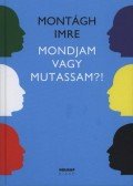 Montágh Imre - Mondjam vagy mutassam?! - Szó - hang - gesztus