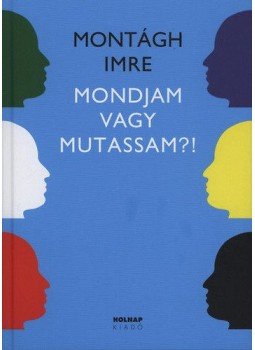 Montágh Imre - Mondjam vagy mutassam?! - Szó - hang - gesztus, null 2009 antikvár könyv