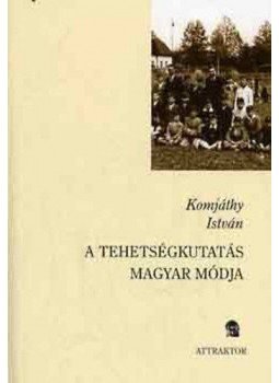 Komjáthy István - A tehetségkutatás magyar módja Komjáthy István - A tehetségkutatás magyar módja, Máriabesnyő - Gödöllő 2004 antikvár könyv