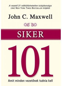 John C. Maxwell - Siker 101 - Amit minden vezetőnek tudnia kell John C. Maxwell - Siker 101 - Amit minden vezetőnek tudnia kell, null 2015 antikvár könyv