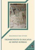 Rugonfalvi Kiss István - Trónbetöltés és ducatus az Árpád-korban