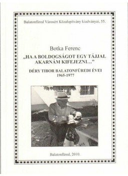 Botka Ferenc - "Ha a boldogságot egy tájjal akarnám kifejezni..." - Déry Tibor balatonfüredi évei 1965-1977, null 2010 antikvár könyv