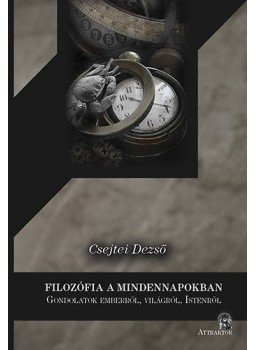 Csejtei Dezső - Filozófia a mindennapokban - Gondolatok emberről, világról, Istenről, null 2016 antikvár könyv