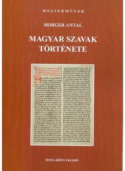 Horger Antal - Magyar szavak története - Mesterművek 2. Horger Antal - Magyar szavak története - Mesterművek 2., null 2016 antikvár könyv