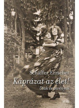 Schäffer Erzsébet - Káprázat az élet! Schäffer Erzsébet - Káprázat az élet!, null 2018 antikvár könyv
