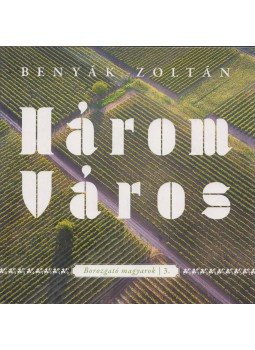 Benyák Zoltán - Három Város Benyák Zoltán - Három Város, Budapest 2016 antikvár könyv