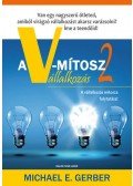 Michael E. Gerber - A V-mítosz Vállalkozás 2. - Van egy nagyszerű ötleted, amiből virágzó vállalkozást akarsz csinálni?  Íme a teendőid!