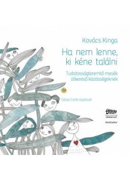 Kovács Kinga - Ha nem lenne, ki kéne találni - Tudatosságteremtő mesék útkereső közösségeknek, null 2016 antikvár könyv