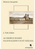 I. Tóth Zoltán - Az erdélyi román nacionalizmus első százada