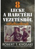 Robert T. Kiyosaki  - 8 lecke a harctéri vezetésről vállalkozóknak