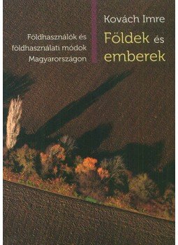 Kovách Imre - Földek és emberek - Földhasználók és földhasználati módok Magyarországon Kovách Imre - Földek és emberek - Földhasználók és földhasználati módok Magyarországon, null 2016 antikvár könyv