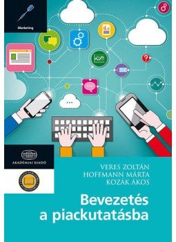 Hoffmann Márta (szerk.), Kozák Ákos, Veres Zoltán - Bevezetés a piackutatásba Hoffmann Márta (szerk.), Kozák Ákos, Veres Zoltán - Bevezetés a piackutatásba, Budapest 2016 antikvár könyv