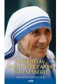 Carol Kelly-Gangi - Kalkuttai Szent Teréz anya bölcsességei
