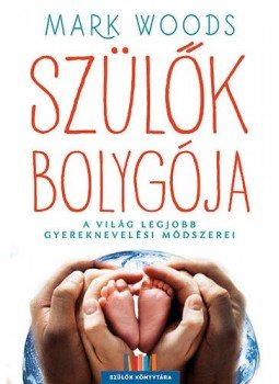 Mark Woods - Szülők bolygója - A világ legjobb gyereknevelési módszerei, null 2016 antikvár könyv