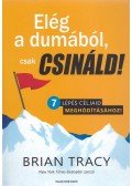 Brian Tracy - Elég a dumából, csak csináld! - 7 lépés céljaid meghódításához!