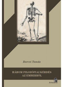 Barcsi Tamás - Három filozófiai kérdés az emberről - Gondolatok a halálról, az elismerésről és a humanizmusról, null 2016 antikvár könyv