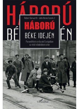 John Horne; Robert Gerwarth - Háború béke idején - Paramilitáris erőszak Európában az első világháború után, null 2018 antikvár könyv