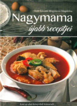 Tóth Gézáné Mogyorósi Magdolna - Nagymamaújabb receptjei - Ami az első könyvből kimaradt..., null 2016 antikvár könyv