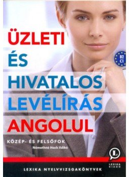 Némethné Hock Ildikó - Üzleti és hivatalos levélírás angolul - közép- és felsőfok Némethné Hock Ildikó - Üzleti és hivatalos levélírás angolul - közép- és felsőfok, null 2017 antikvár könyv