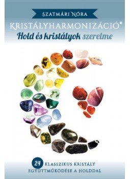 Szatmári Nóra - Kristályharmonizáció - Hold és Kristályok Szerelme Szatmári Nóra - Kristályharmonizáció - Hold és Kristályok Szerelme, null 2016 antikvár könyv