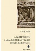 Váczy Péter - A szimbolikus államszemlélet kora Magyarországon