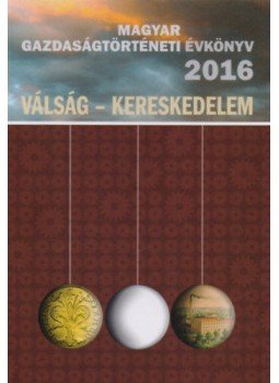 Kövér György szerk.; Pogány  Ágnes; Weisz Boglárka (szerk.) - Magyar Gazdaságtörténeti Évkönyv 2016 - Válság - Kereskedelem, null 2016 antikvár könyv
