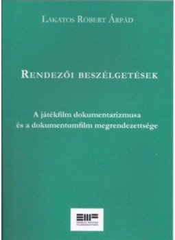 Lakatos Róbert Árpád - Rendezői beszélgetések - A játékfilm dokumentarizmusa és a dokumentumfilm megrendezettsége, null 2016 antikvár könyv