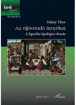 Dr. Fabiny Tibor - Az eljövendő árnyékai - A figurális-tipológiai olvasás Dr. Fabiny Tibor - Az eljövendő árnyékai - A figurális-tipológiai olvasás, null 2016 antikvár könyv