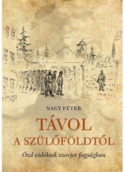 Nagy Péter - Távol a szülőföldtől - Ózd vidékiek szovjet fogságban, null 2017 antikvár könyv