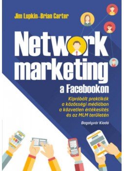 Brian Carter; Jim Lupkin - Network marketing a Facebookon - Kipróbált praktikák a közösségi médiában a közvetlen értékesítés és az MLM területén, null 2017 antikvár könyv