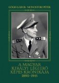 Gőgh Gábor,Monostori Péter - A magyar királyi légierő képes krónikája 1890-1945