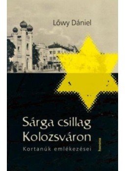 Lőwy Dániel - Sárga csillag Kolozsváron - Kortanúk emlékezései Lőwy Dániel - Sárga csillag Kolozsváron - Kortanúk emlékezései, null 2017 antikvár könyv