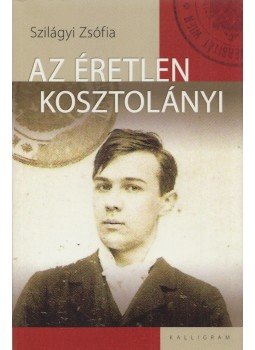 Szilágyi Zsófia - Az éretlen Kosztolányi Szilágyi Zsófia - Az éretlen Kosztolányi, Budapest 2017 antikvár könyv