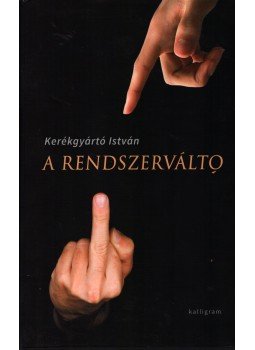 Kerékgyártó István - A rendszerváltó Kerékgyártó István - A rendszerváltó, Budapest 2017 antikvár könyv