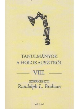 Randolph Braham - Tanulmányok a holokausztról VIII Randolph Braham - Tanulmányok a holokausztról VIII, Budapest 2017 antikvár könyv