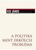 Kis János - A politika mint erkölcsi probléma