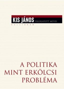 Kis János - A politika mint erkölcsi probléma Kis János - A politika mint erkölcsi probléma, Budapest 2017 antikvár könyv