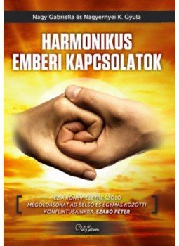 Nagy Gabriella; Nagyernyei K. Gyula - Harmonikus emberi kapcsolatok Nagy Gabriella; Nagyernyei K. Gyula - Harmonikus emberi kapcsolatok, Budapest 2017 antikvár könyv