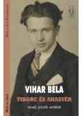 Vihar Béla - Tiborc és Ahasvér - Versek, prózák, emlékek